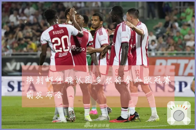 热刺邮件确认图多尔将参加欧冠赛前发布会